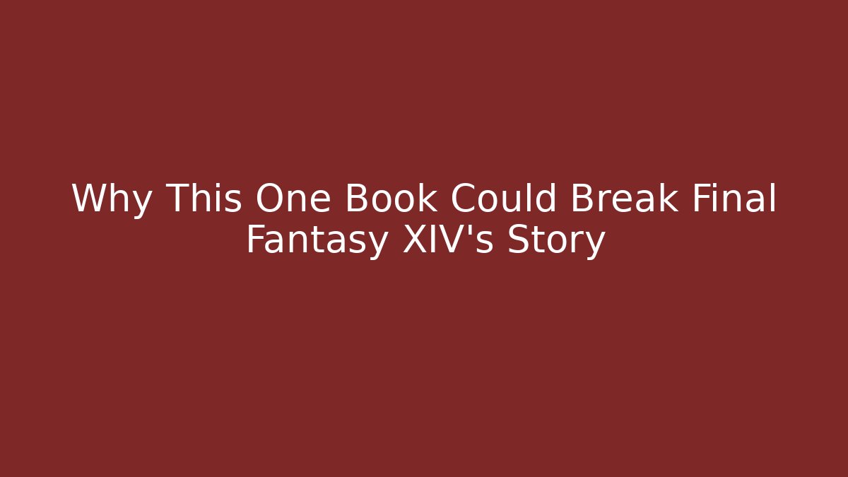 Why This One Book Could Break Final Fantasy XIV's Story