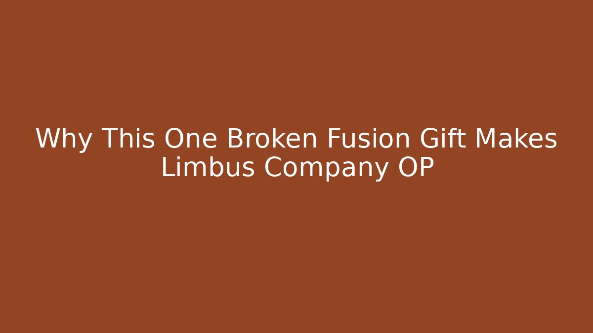 Why This One Broken Fusion Gift Makes Limbus Company OP