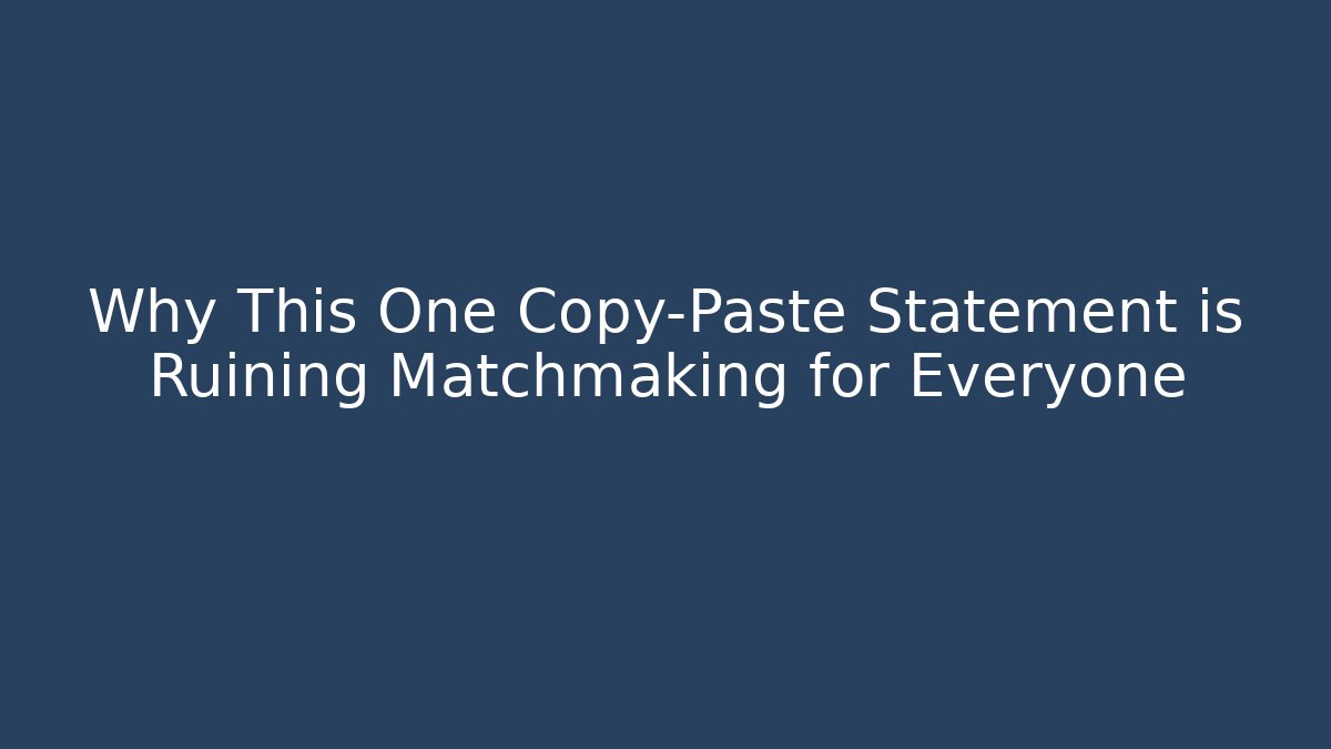 Why This One Copy-Paste Statement is Ruining Matchmaking for Everyone