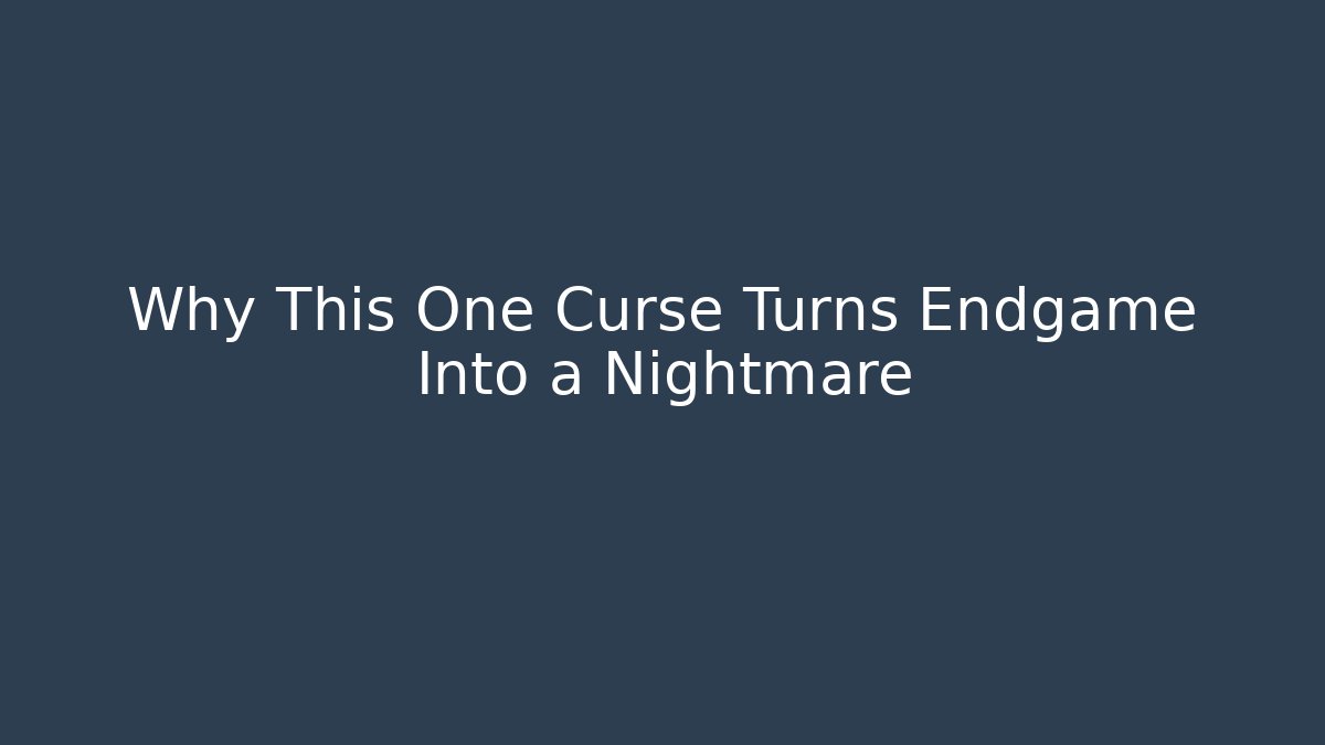 Why This One Curse Turns Endgame Into a Nightmare