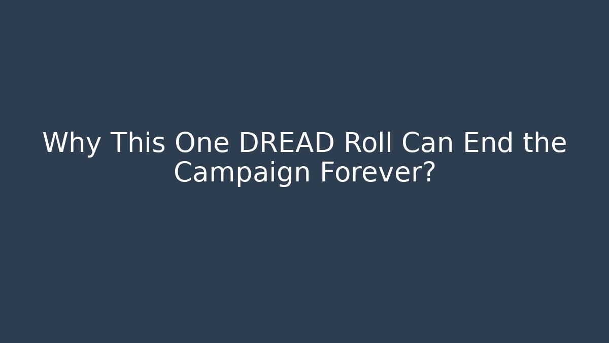 Why This One DREAD Roll Can End the Campaign Forever?
