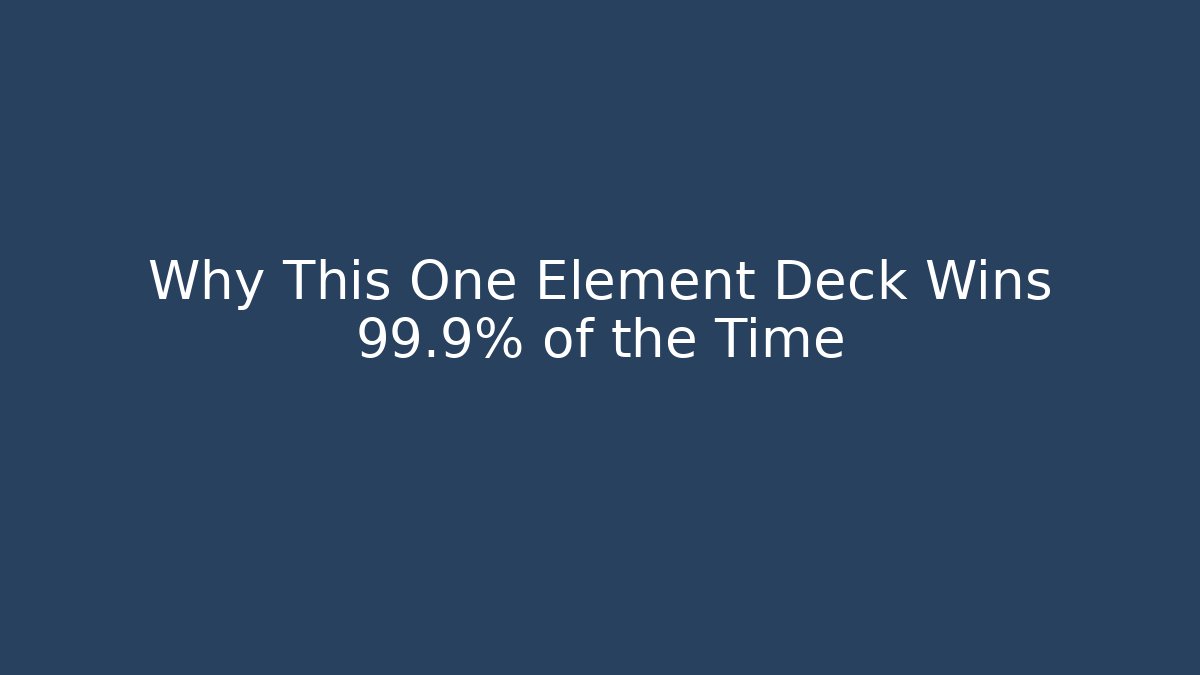 Why This One Element Deck Wins 99.9% of the Time