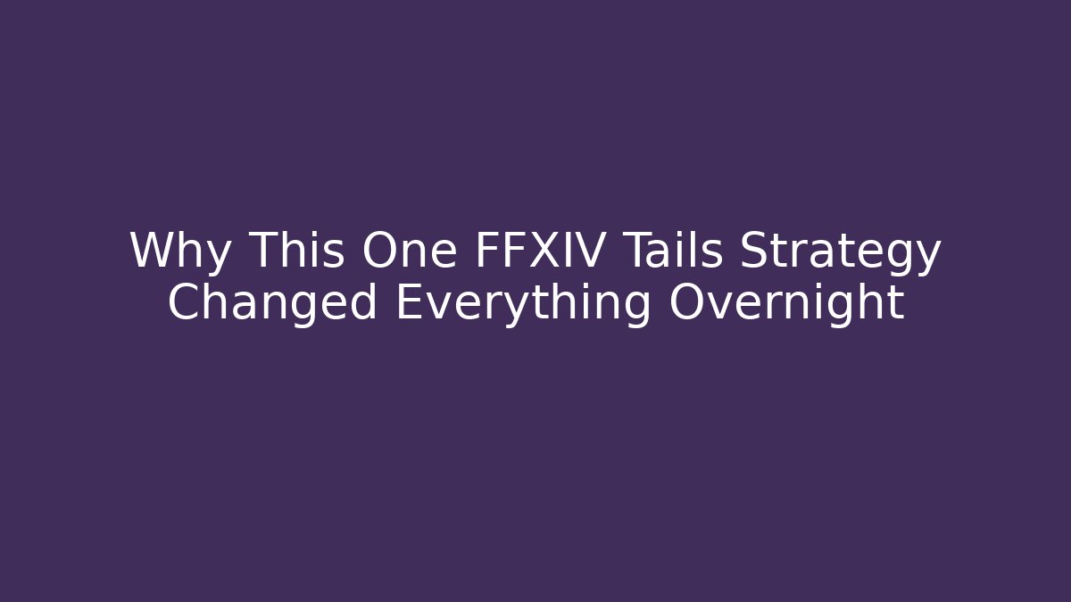 Why This One FFXIV Tails Strategy Changed Everything Overnight