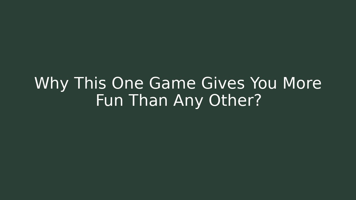 Why This One Game Gives You More Fun Than Any Other?