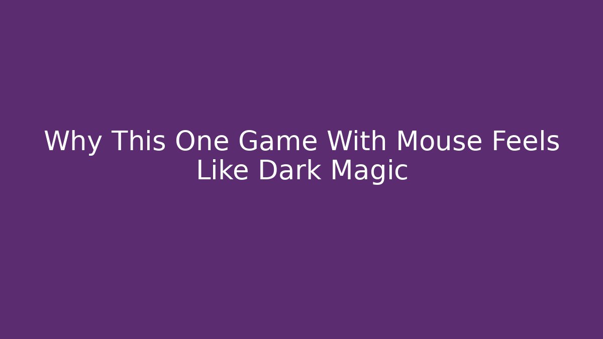 Why This One Game With Mouse Feels Like Dark Magic