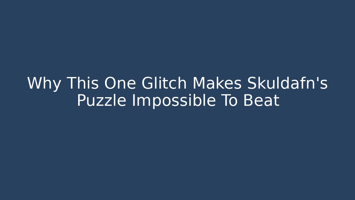 Why This One Glitch Makes Skuldafn's Puzzle Impossible To Beat