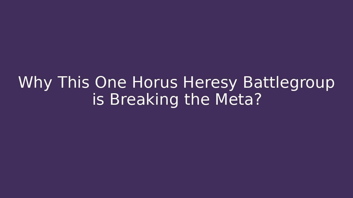 Why This One Horus Heresy Battlegroup is Breaking the Meta?