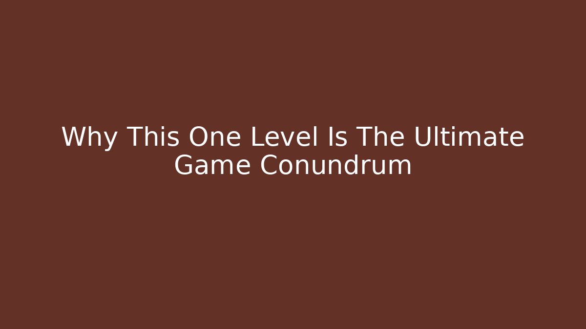Why This One Level Is The Ultimate Game Conundrum