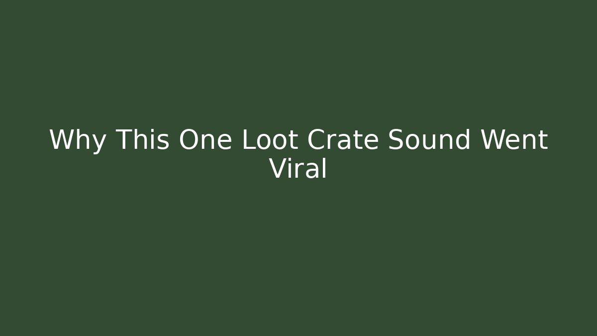 Why This One Loot Crate Sound Went Viral