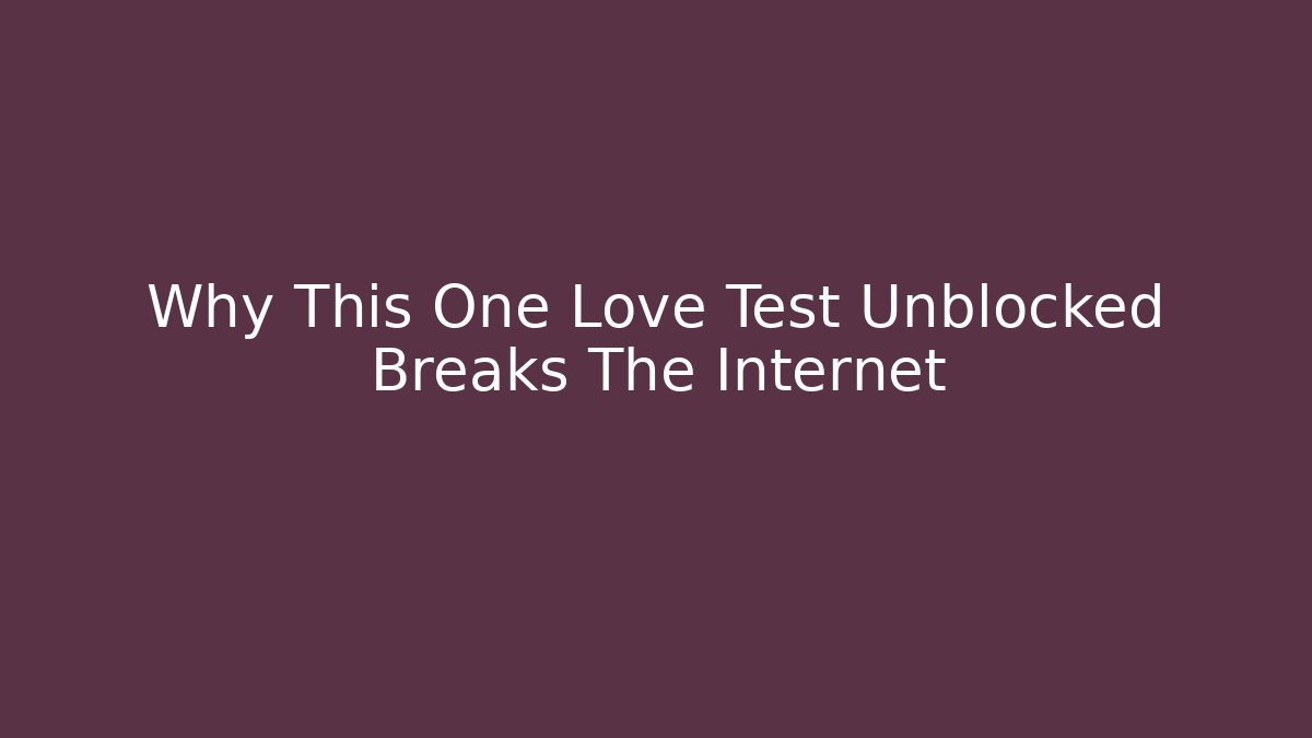Why This One Love Test Unblocked Breaks The Internet - Critter Realm
