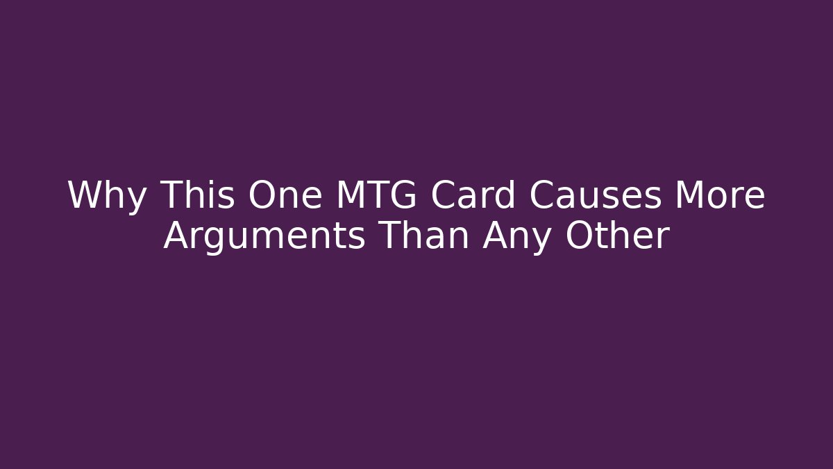Why This One MTG Card Causes More Arguments Than Any Other