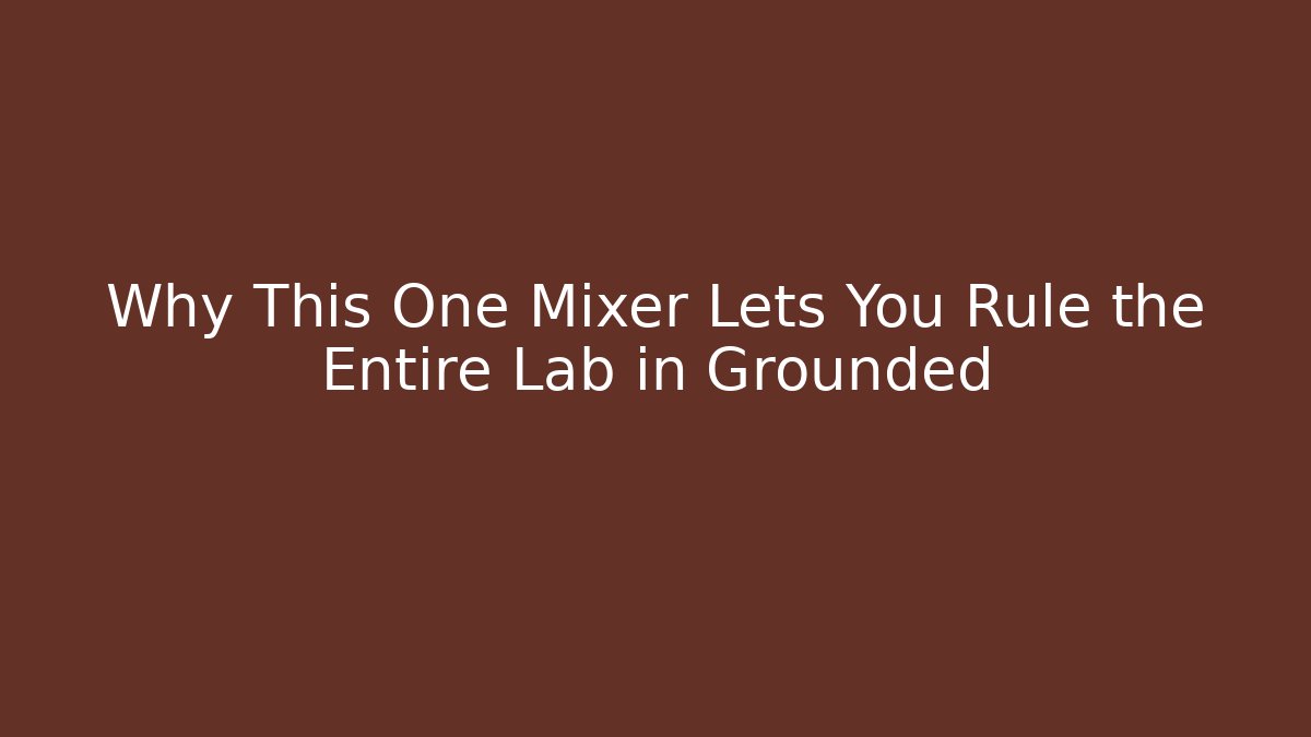 Why This One Mixer Lets You Rule the Entire Lab in Grounded