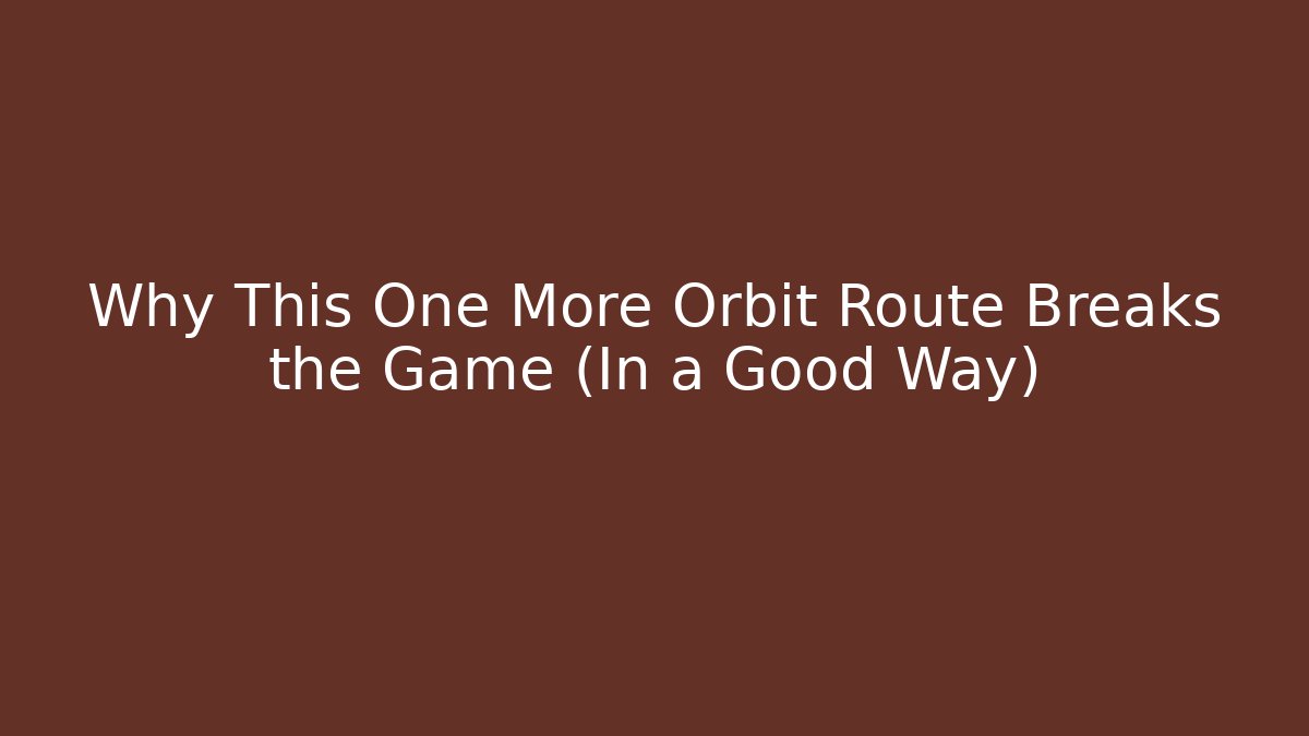 Why This One More Orbit Route Breaks the Game (In a Good Way)