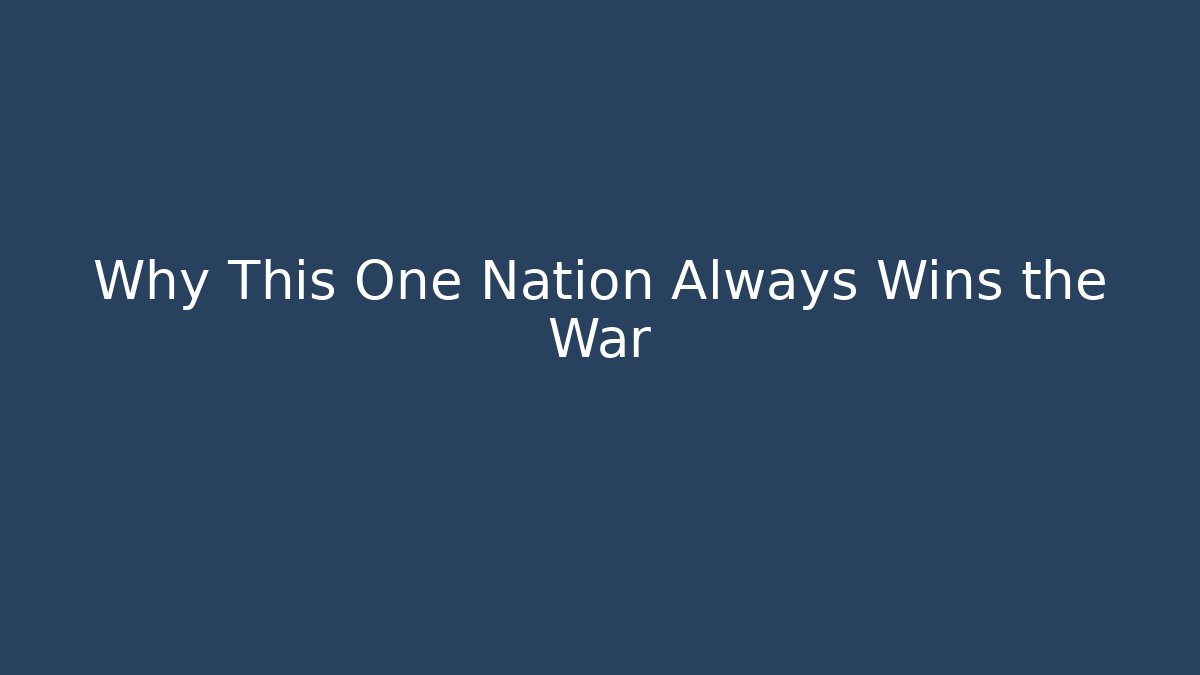 Why This One Nation Always Wins the War