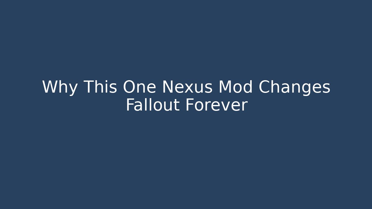 Why This One Nexus Mod Changes Fallout Forever