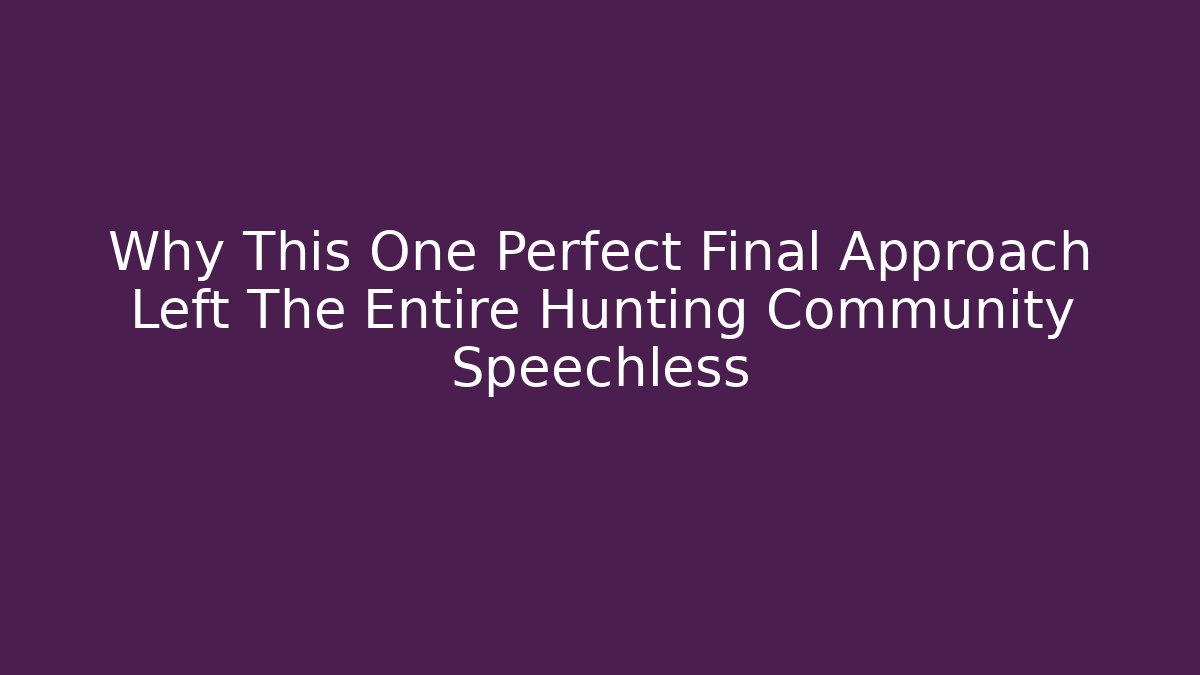 Why This One Perfect Final Approach Left The Entire Hunting Community Speechless