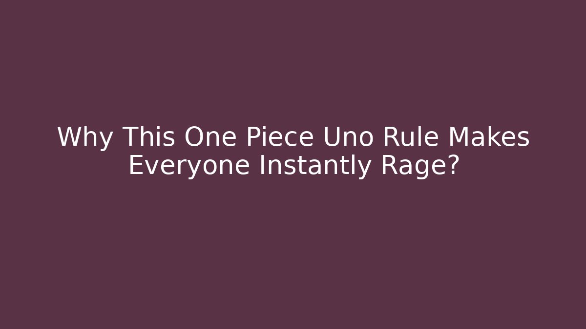 Why This One Piece Uno Rule Makes Everyone Instantly Rage?
