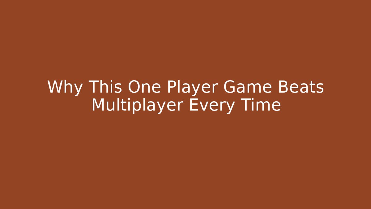 Why This One Player Game Beats Multiplayer Every Time
