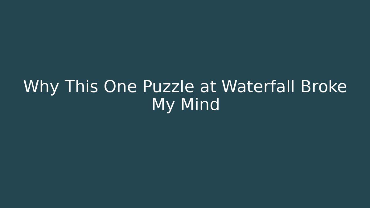 Why This One Puzzle at Waterfall Broke My Mind