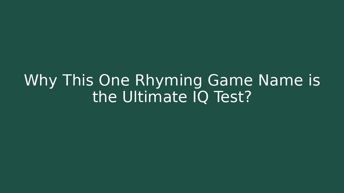 Why This One Rhyming Game Name is the Ultimate IQ Test?