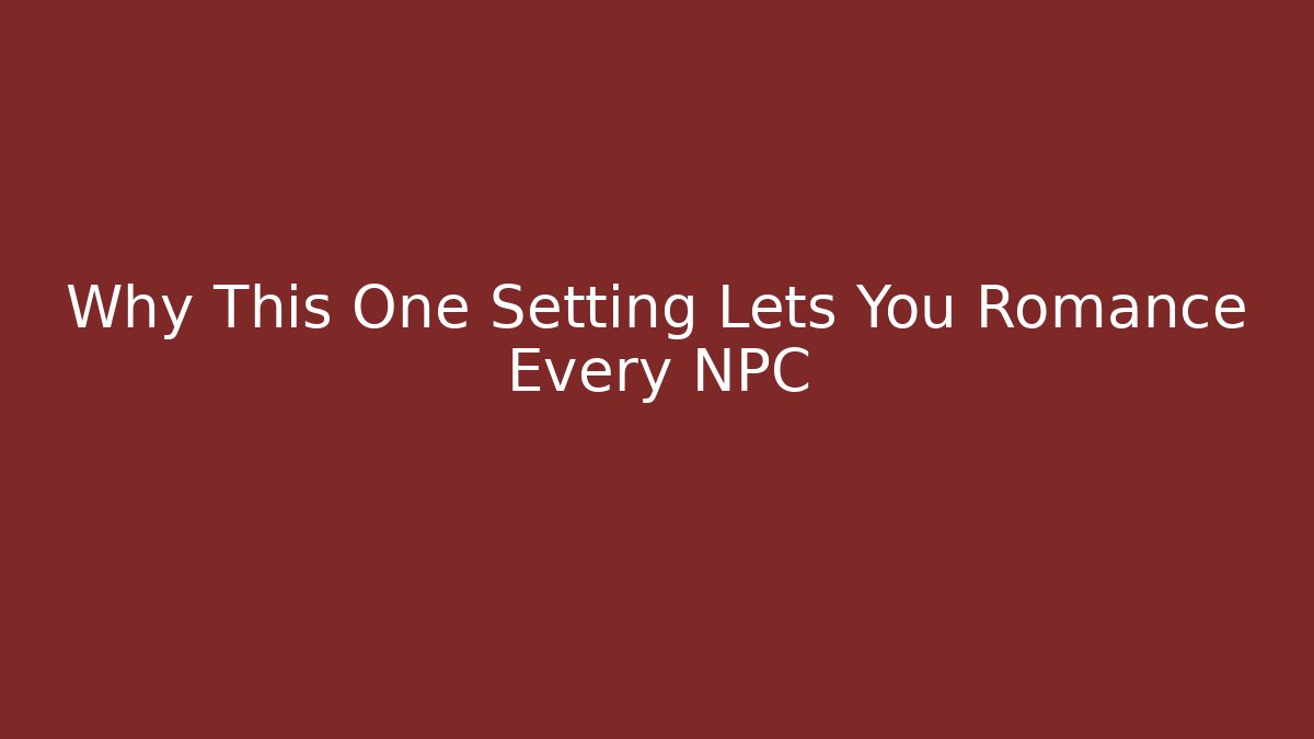 Why This One Setting Lets You Romance Every NPC