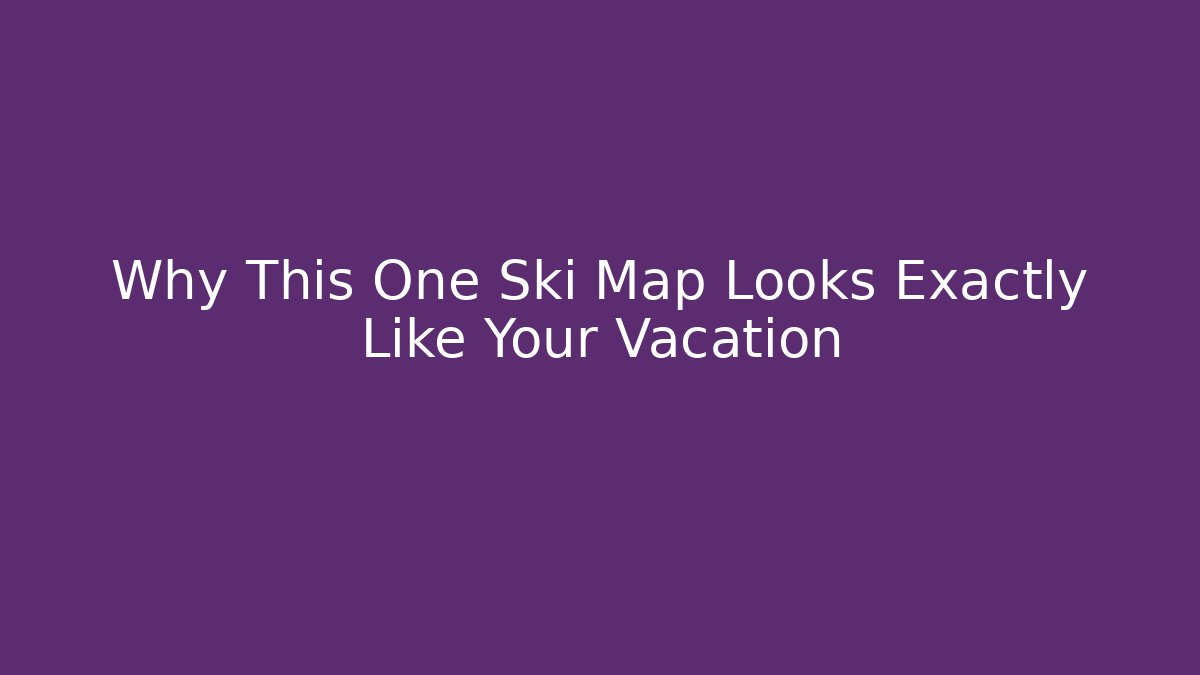 Why This One Ski Map Looks Exactly Like Your Vacation