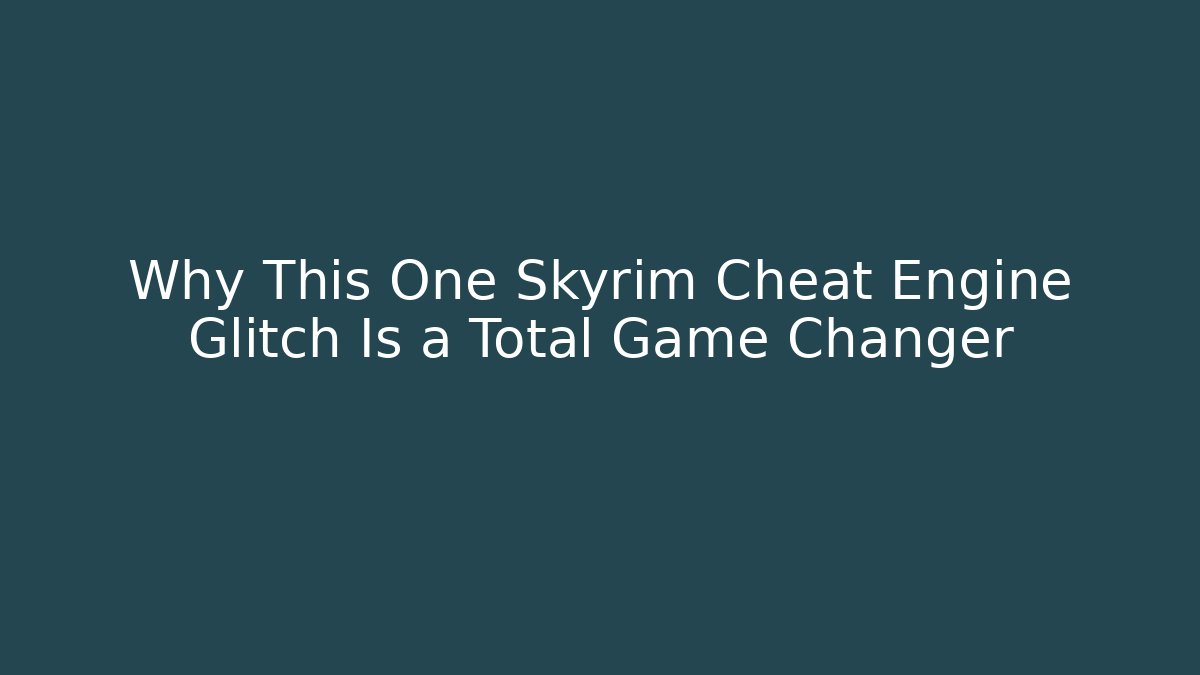 Why This One Skyrim Cheat Engine Glitch Is a Total Game Changer