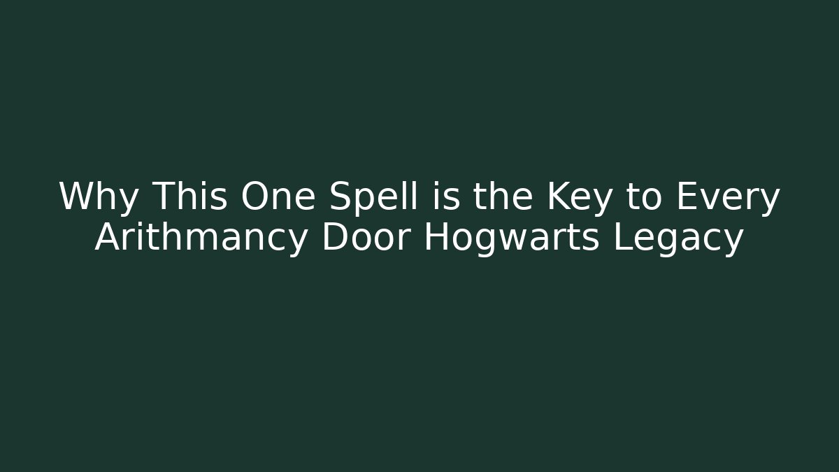Why This One Spell is the Key to Every Arithmancy Door Hogwarts Legacy