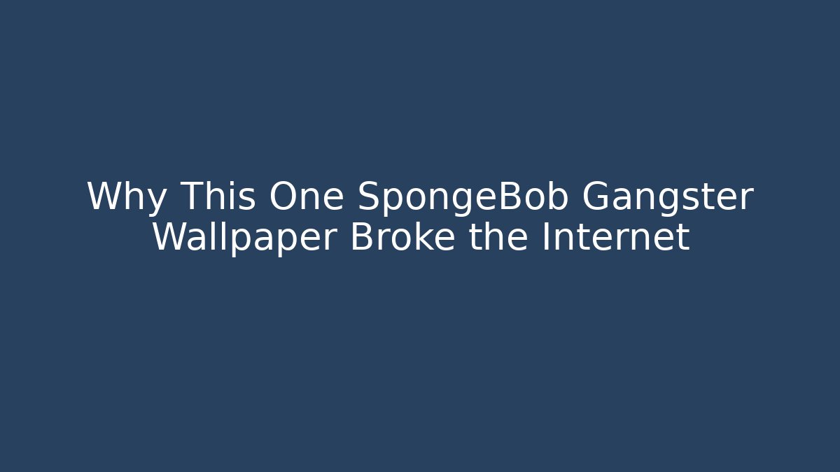 Why This One SpongeBob Gangster Wallpaper Broke the Internet