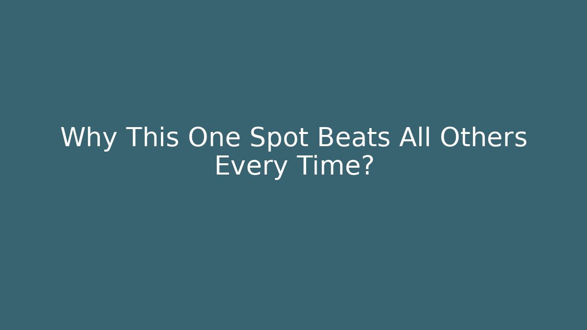 Why This One Spot Beats All Others Every Time?