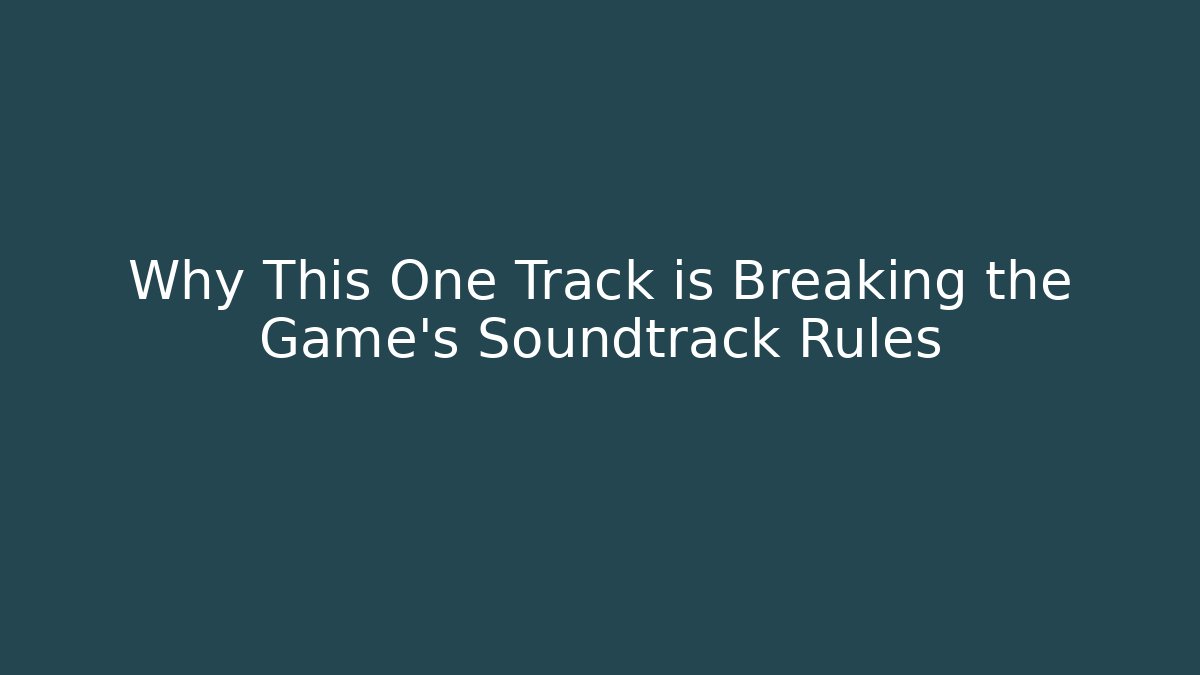 Why This One Track is Breaking the Game’s Soundtrack Rules