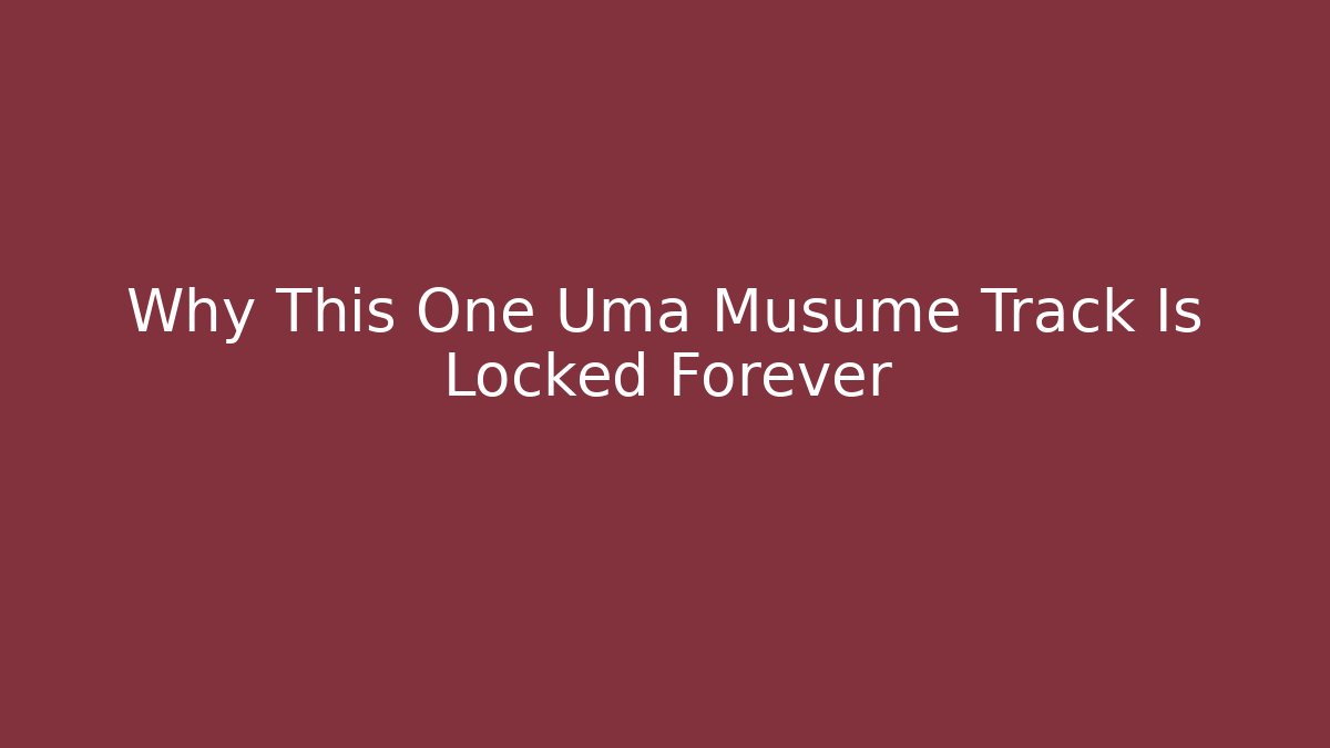 Why This One Uma Musume Track Is Locked Forever