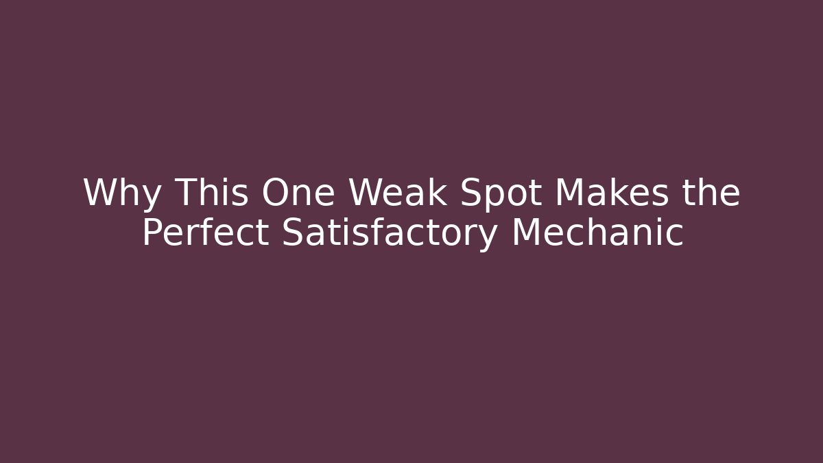 Why This One Weak Spot Makes the Perfect Satisfactory Mechanic - Critter Realm