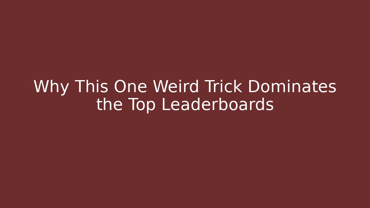 Why This One Weird Trick Dominates the Top Leaderboards
