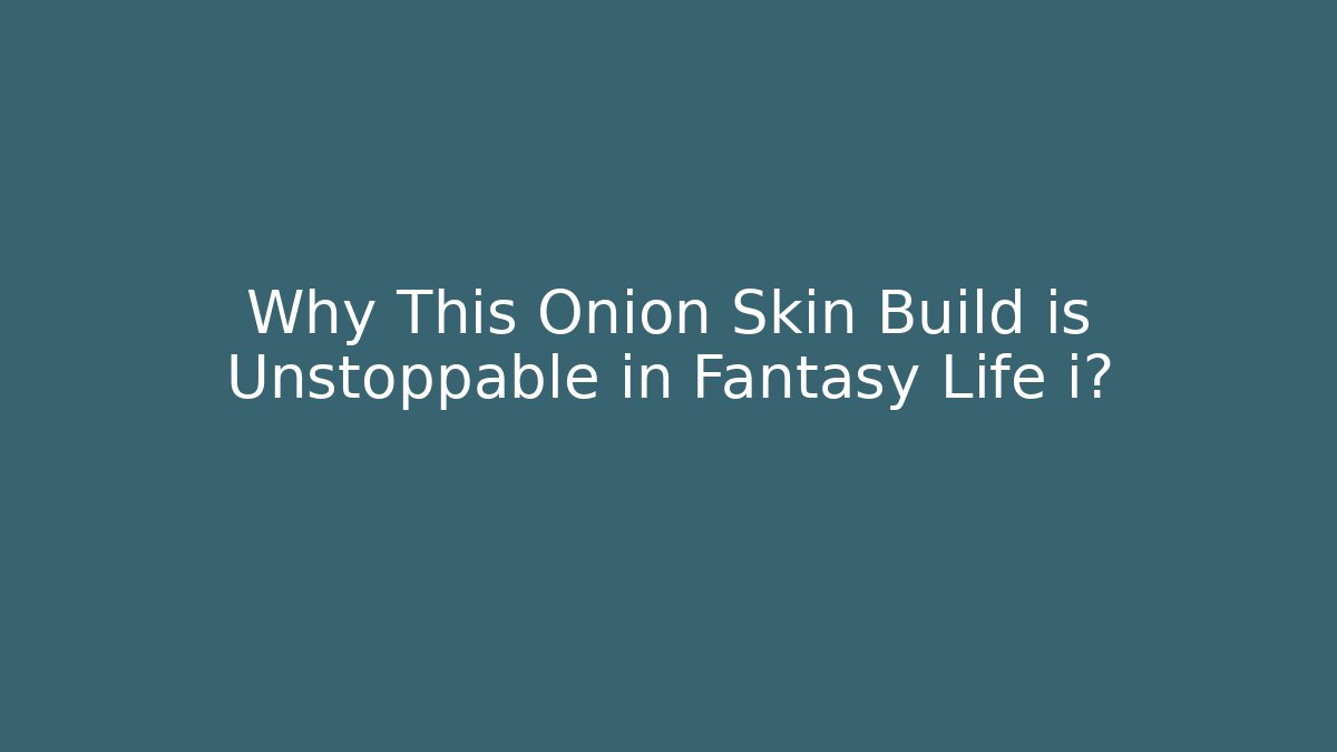 Why This Onion Skin Build is Unstoppable in Fantasy Life i?
