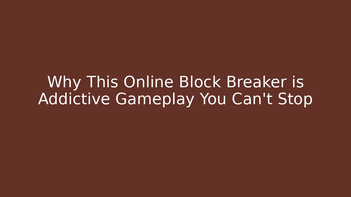 Why This Online Block Breaker is Addictive Gameplay You Can't Stop