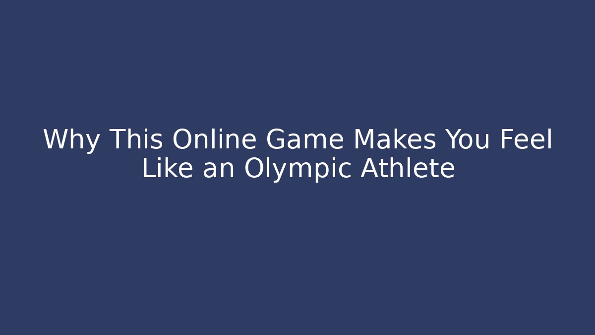 Why This Online Game Makes You Feel Like an Olympic Athlete