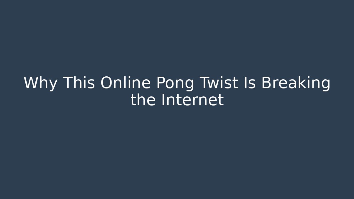 Why This Online Pong Twist Is Breaking the Internet