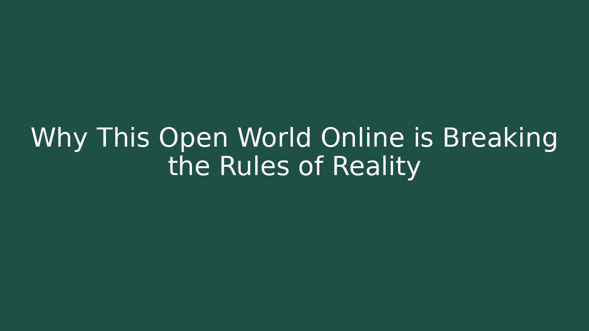 Why This Open World Online is Breaking the Rules of Reality