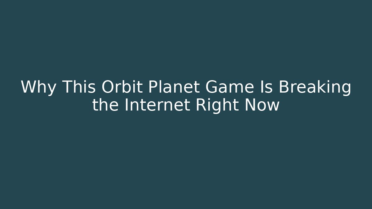 Why This Orbit Planet Game Is Breaking the Internet Right Now
