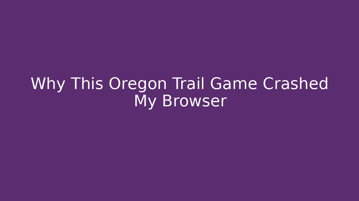 Why This Oregon Trail Game Crashed My Browser