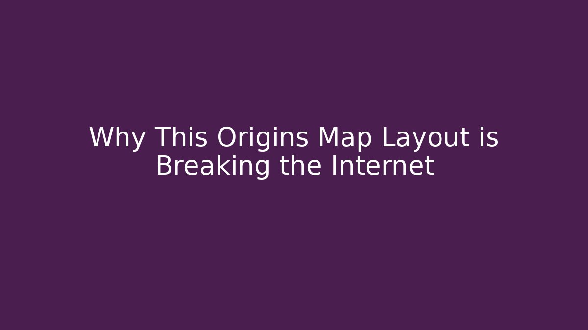 Why This Origins Map Layout is Breaking the Internet