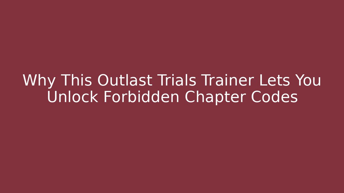 Why This Outlast Trials Trainer Lets You Unlock Forbidden Chapter Codes