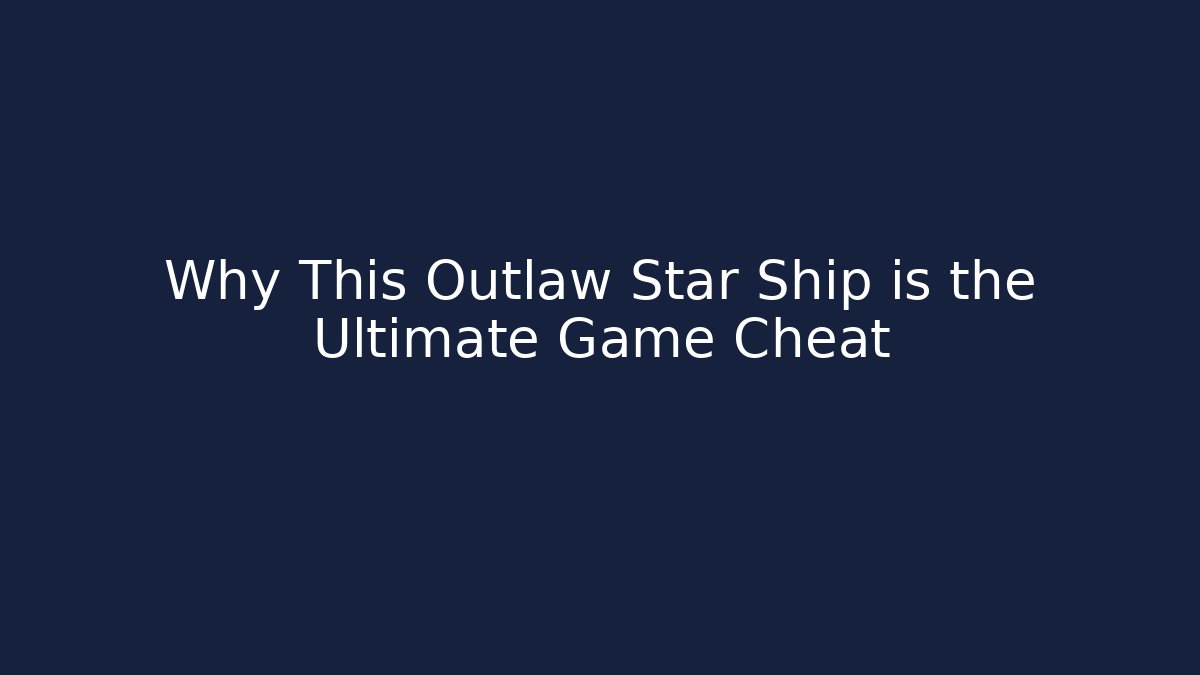 Why This Outlaw Star Ship is the Ultimate Game Cheat