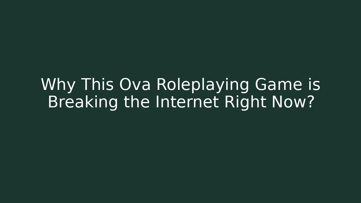Why This Ova Roleplaying Game is Breaking the Internet Right Now?