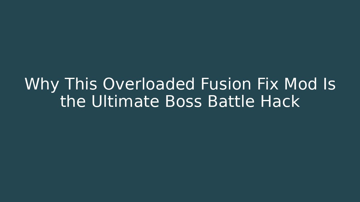 Why This Overloaded Fusion Fix Mod Is the Ultimate Boss Battle Hack