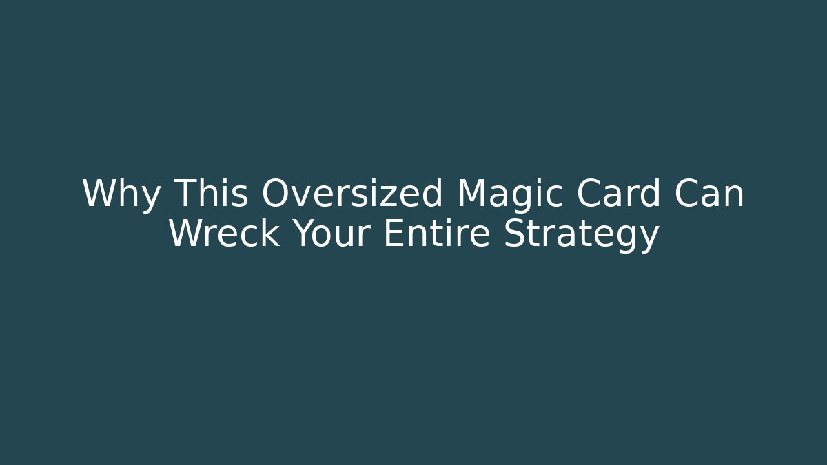 Why This Oversized Magic Card Can Wreck Your Entire Strategy - Critter Realm