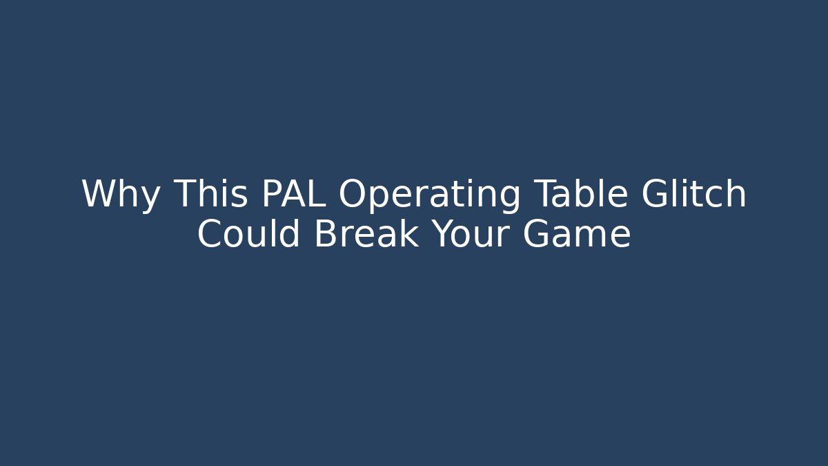 Why This PAL Operating Table Glitch Could Break Your Game