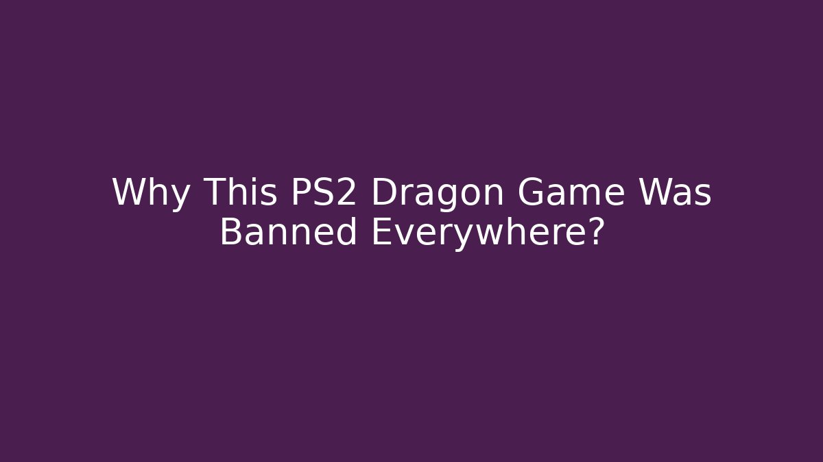 Why This PS2 Dragon Game Was Banned Everywhere?