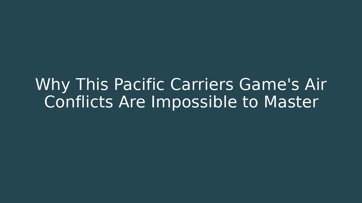 Why This Pacific Carriers Game’s Air Conflicts Are Impossible to Master